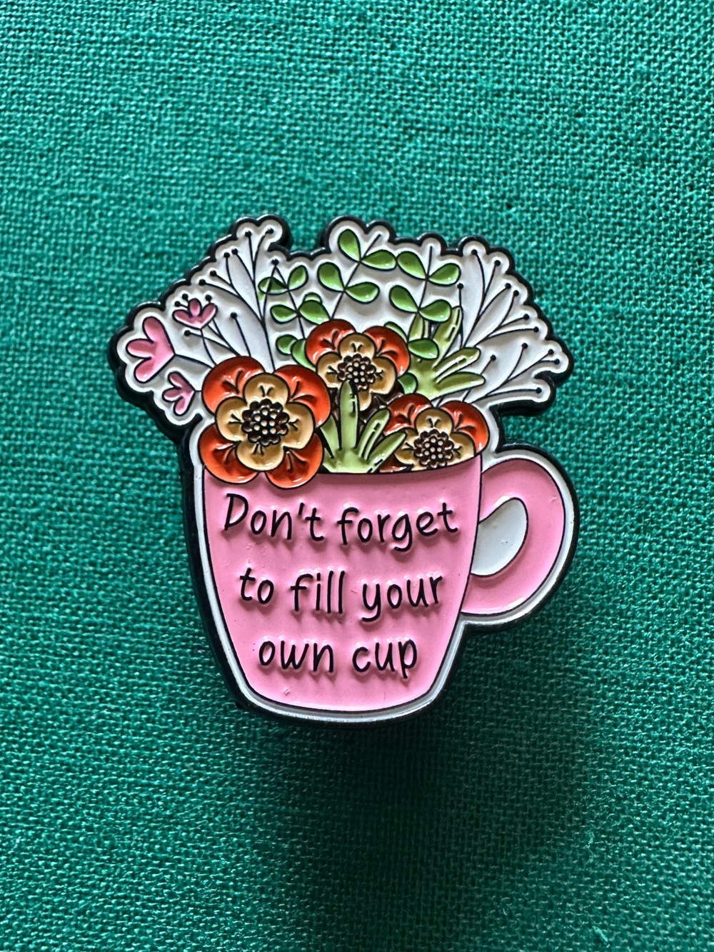 Pink Floral Enamel Pin - 'Don't forget to fill your own cup'